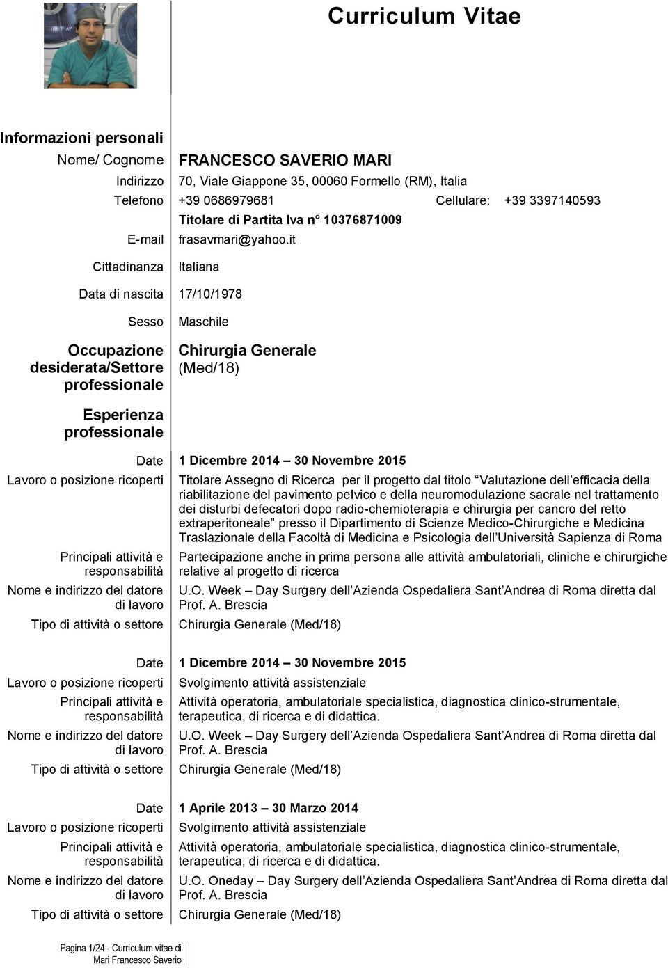 it Cittadinanza Italiana Data di nascita 17/10/1978 Sesso Occupazione desiderata/settore professionale Maschile Chirurgia Generale (Med/18) Esperienza professionale Lavoro o posizione ricoperti