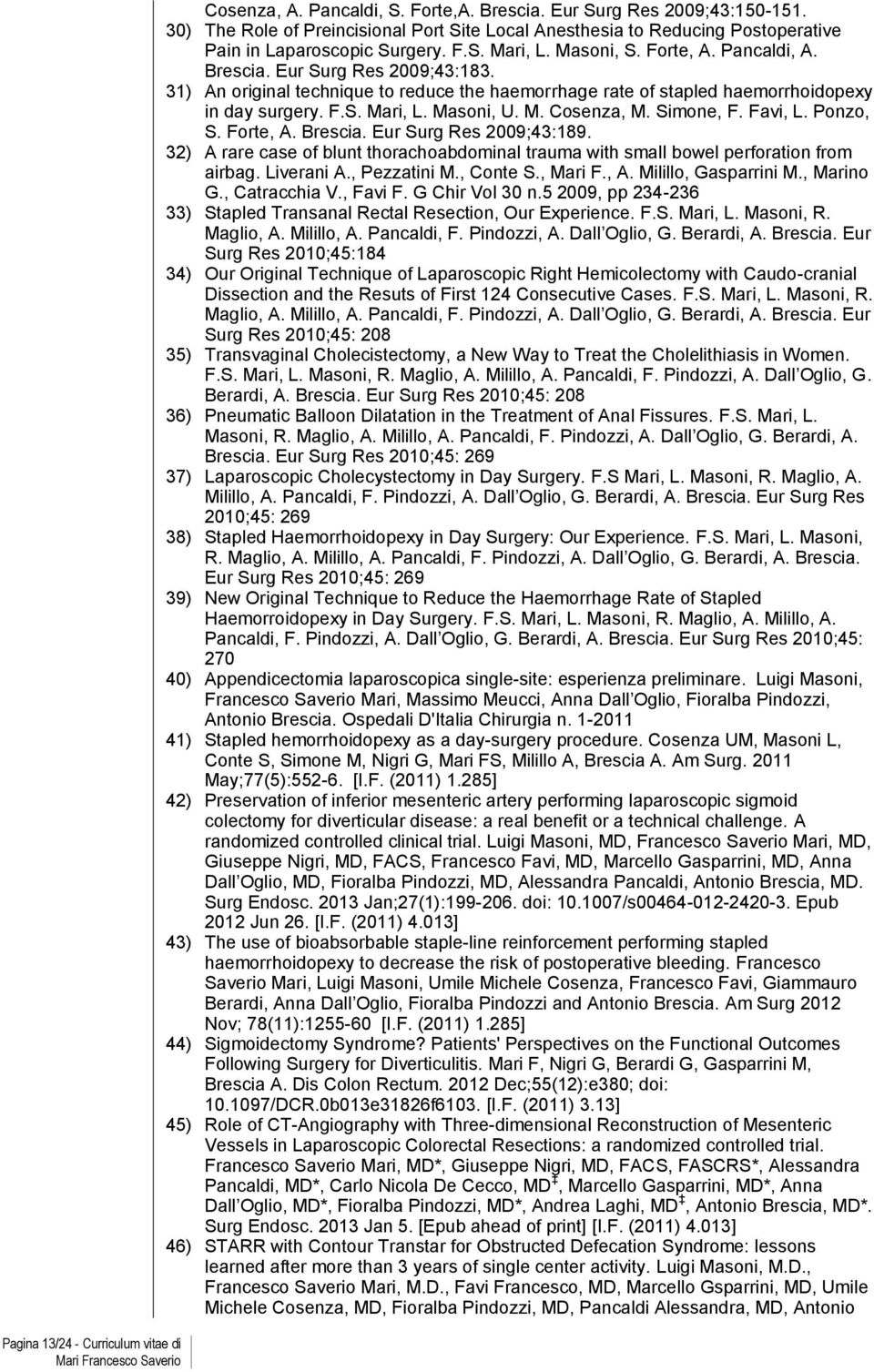 31) An original technique to reduce the haemorrhage rate of stapled haemorrhoidopexy in day surgery. F.S. Mari, L. Masoni, U. M. Cosenza, M. Simone, F. Favi, L. Ponzo, S. Forte, A. Brescia.