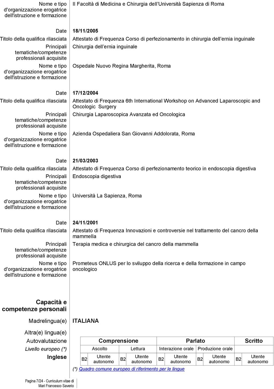 Azienda Ospedaliera San Giovanni Addolorata, Roma Date 21/03/2003 Attestato di Frequenza Corso di perfezionamento teorico in endoscopia digestiva Endoscopia digestiva Università La Sapienza, Roma