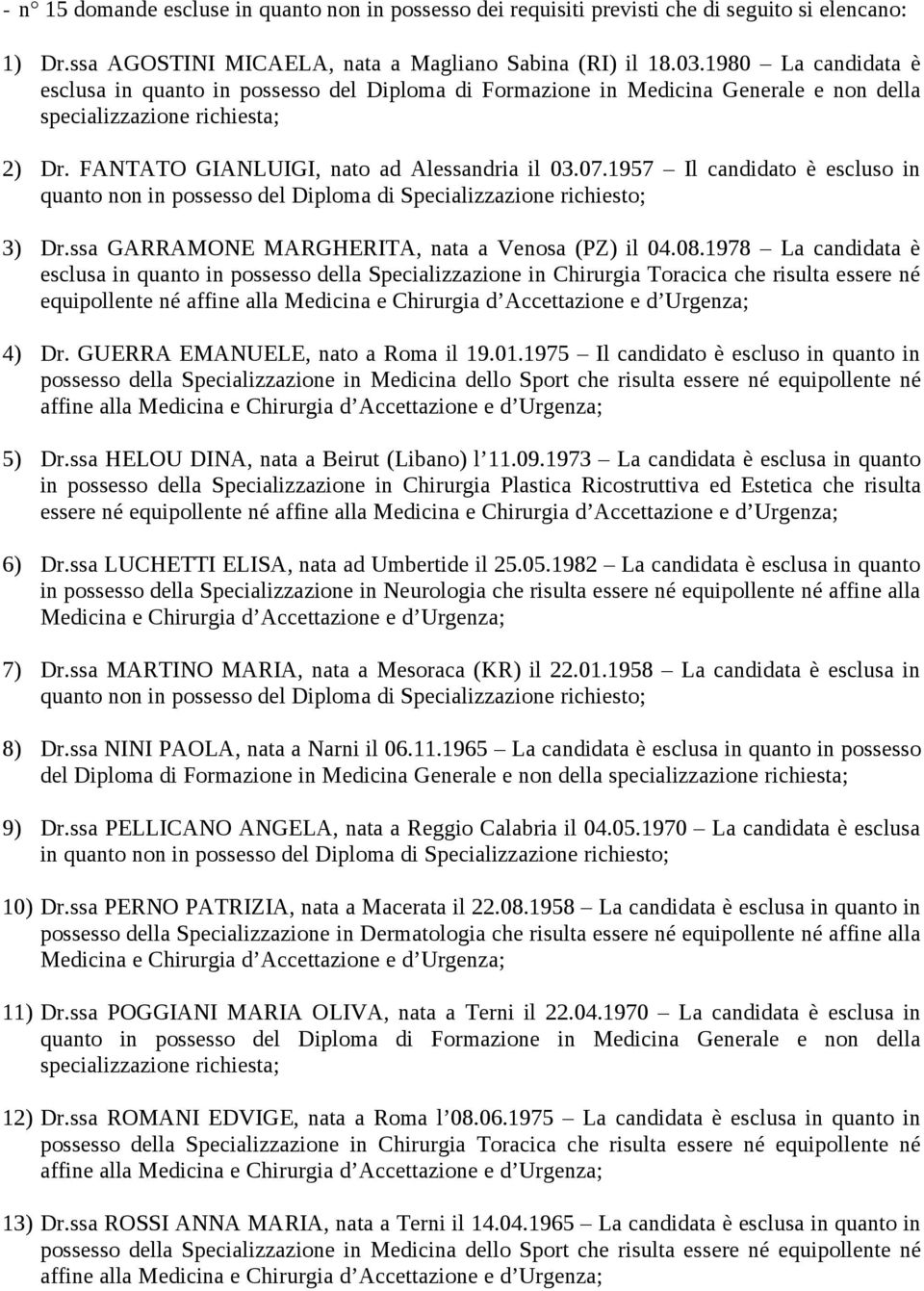 1957 Il candidato è escluso in quanto non in possesso del Diploma di Specializzazione richiesto; 3) Dr.ssa GARRAMONE MARGHERITA, nata a Venosa (PZ) il 04.08.