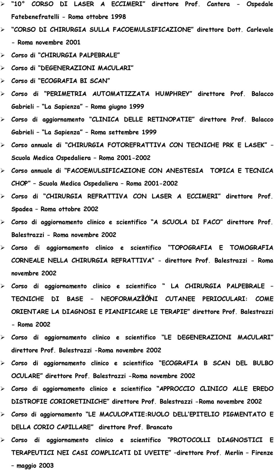 Balacco Gabrieli La Sapienza Roma giugno 1999 Corso di aggiornamento CLINICA DELLE RETINOPATIE direttore Prof.