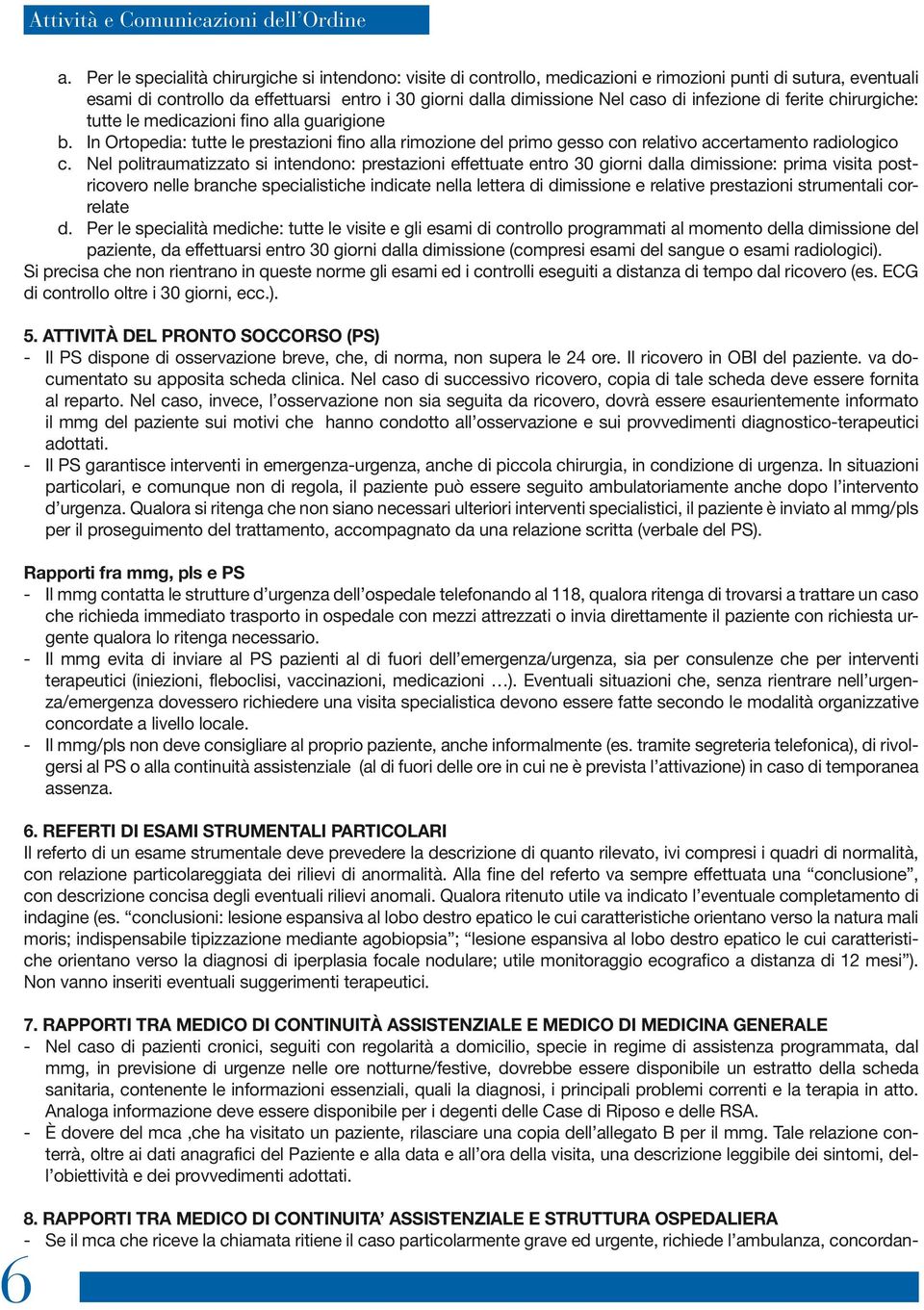 infezione di ferite chirurgiche: tutte le medicazioni fino alla guarigione b. In Ortopedia: tutte le prestazioni fino alla rimozione del primo gesso con relativo accertamento radiologico c.