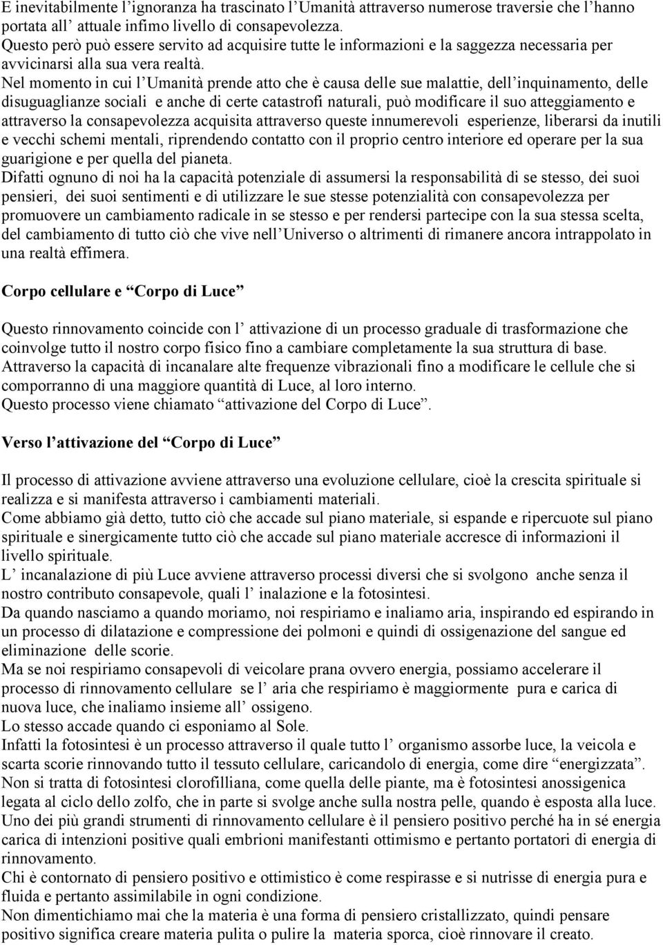 Nel momento in cui l Umanità prende atto che è causa delle sue malattie, dell inquinamento, delle disuguaglianze sociali e anche di certe catastrofi naturali, può modificare il suo atteggiamento e