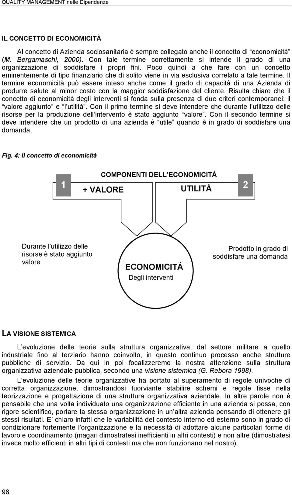 Poco quindi a che fare con un concetto eminentemente di tipo finanziario che di solito viene in via esclusiva correlato a tale termine.