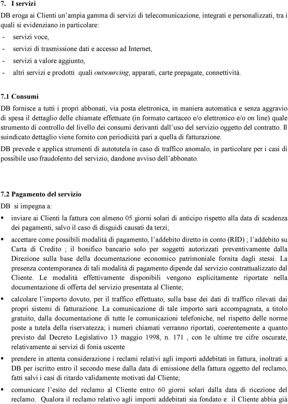 1 Consumi DB fornisce a tutti i propri abbonati, via posta elettronica, in maniera automatica e senza aggravio di spesa il dettaglio delle chiamate effettuate (in formato cartaceo e/o elettronico e/o