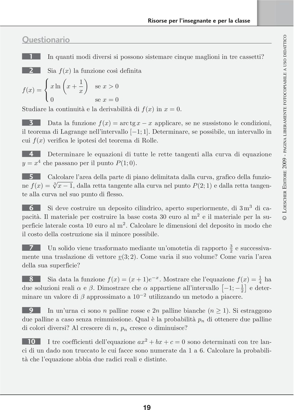 3 Data la funzione f(x) =arc tg x x applicare, se ne sussistono le condizioni, il teorema di Lagrange nell intervallo [ 1; 1].