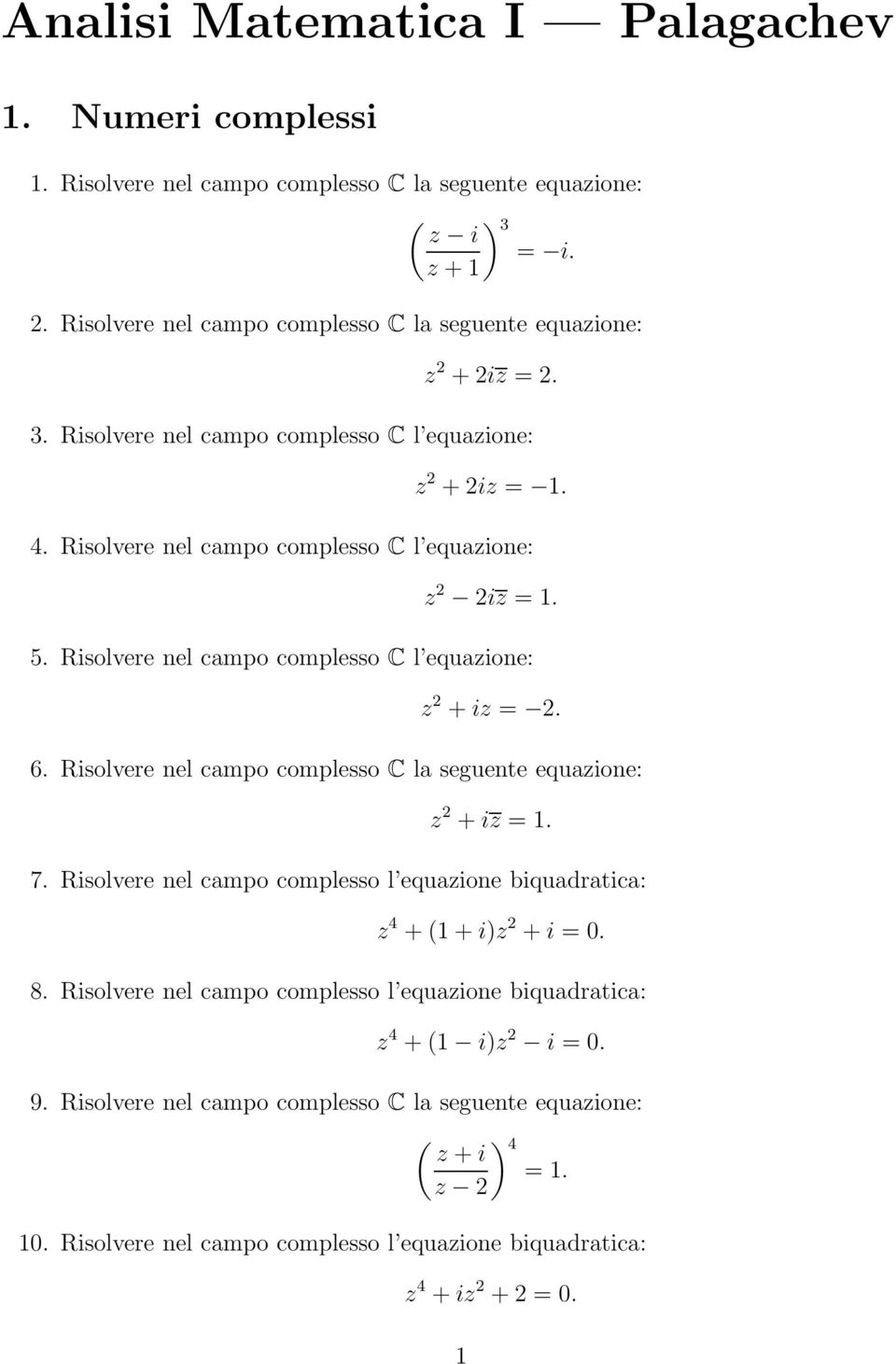 2 6 Risolvere nel campo complesso C la seguente equazione: z 2 + iz = 7 Risolvere nel campo complesso l equazione biquadratica: z 4 + + i)z 2 + i = 8 Risolvere nel campo complesso l