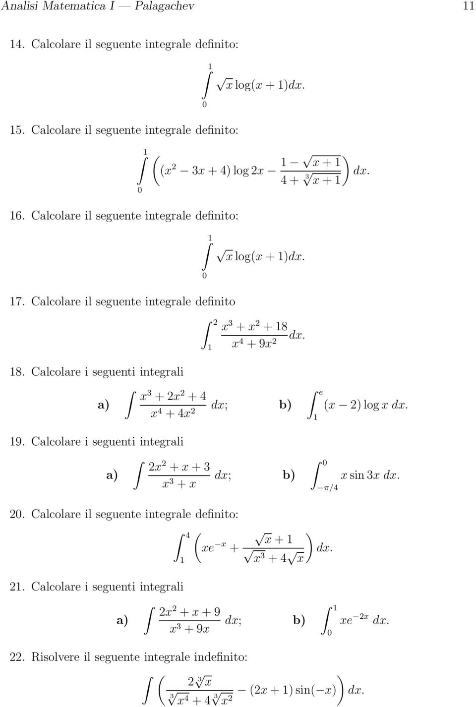 a) 3 + 2 2 + 4 4 + 4 2 d; b) e 2) log d 9 Calcolare i seguenti integrali a) 2 2 + + 3 3 + d; b) π/4 sin 3 d 2 Calcolare il seguente integrale definito: 4 )