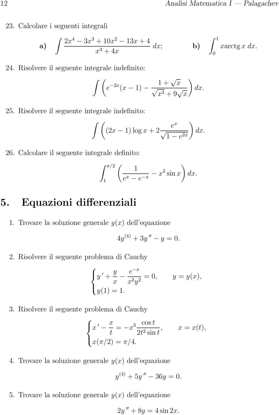 la soluzione generale y) dell equazione 4y 4) + 3y y = 2 Risolvere il seguente problema di Cauchy y + y e 2 y =, 2 y) = 3 Risolvere il seguente problema di Cauchy t = cos