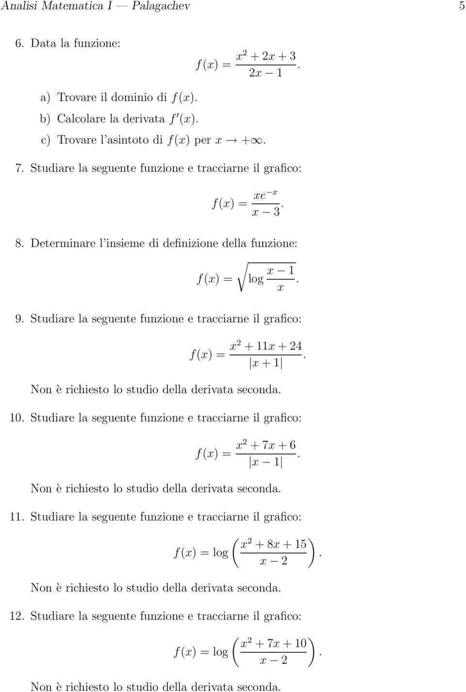della derivata seconda Studiare la seguente funzione e tracciarne il grafico: f) = 2 + 7 + 6 Non è richiesto lo studio della derivata seconda Studiare la seguente funzione e tracciarne il grafico: