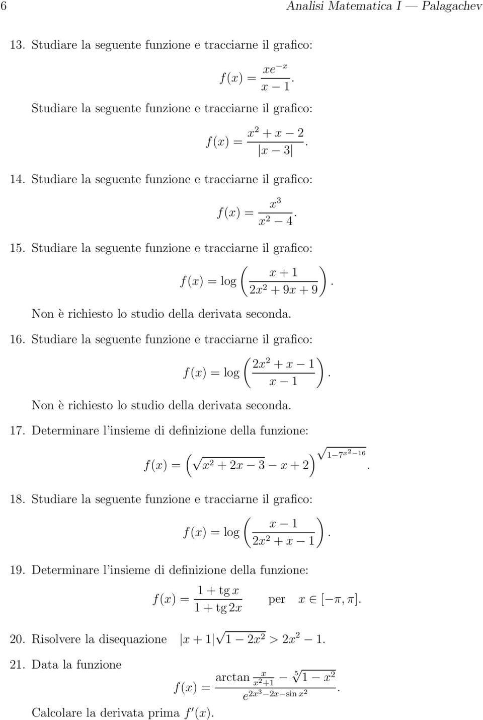 tracciarne il grafico: ) 2 2 + f) = log Non è richiesto lo studio della derivata seconda 7 Determinare l insieme di definizione della funzione: ) 7 2 6 f) = 2 + 2 3 + 2 8 Studiare la seguente
