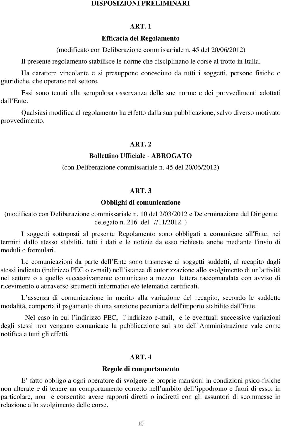 Ha carattere vincolante e si presuppone conosciuto da tutti i soggetti, persone fisiche o giuridiche, che operano nel settore.