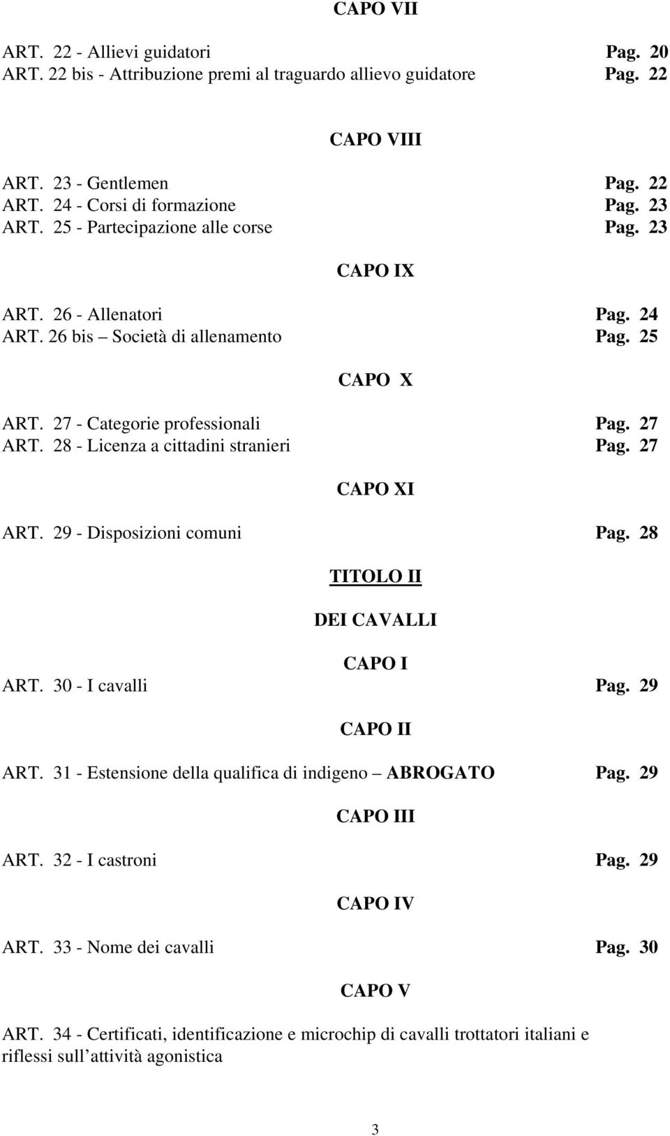 28 - Licenza a cittadini stranieri Pag. 27 CAPO XI ART. 29 - Disposizioni comuni Pag. 28 TITOLO II DEI CAVALLI CAPO I ART. 30 - I cavalli Pag. 29 CAPO II ART.