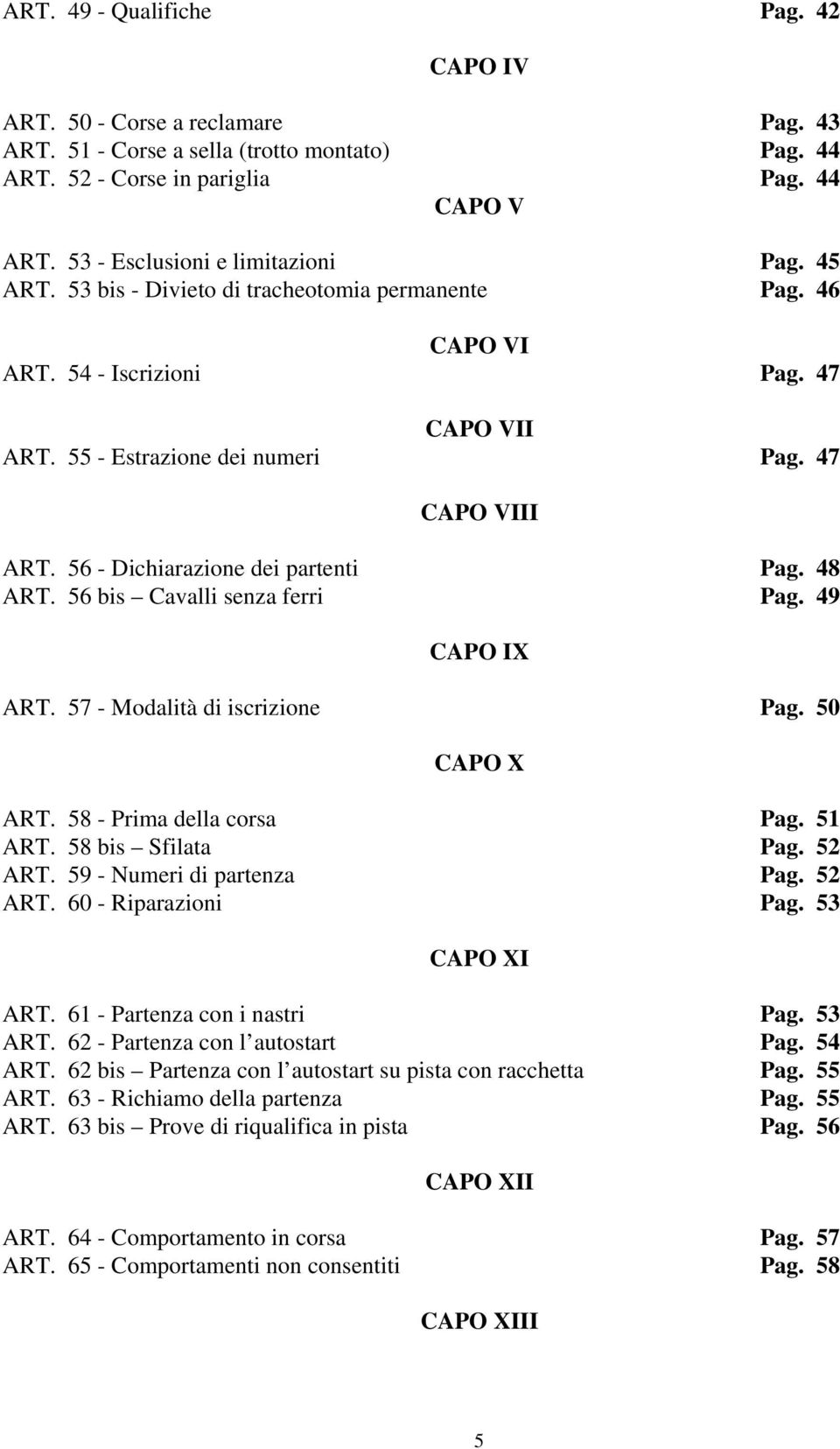 56 - Dichiarazione dei partenti Pag. 48 ART. 56 bis Cavalli senza ferri Pag. 49 CAPO IX ART. 57 - Modalità di iscrizione Pag. 50 CAPO X ART. 58 - Prima della corsa Pag. 51 ART. 58 bis Sfilata Pag.