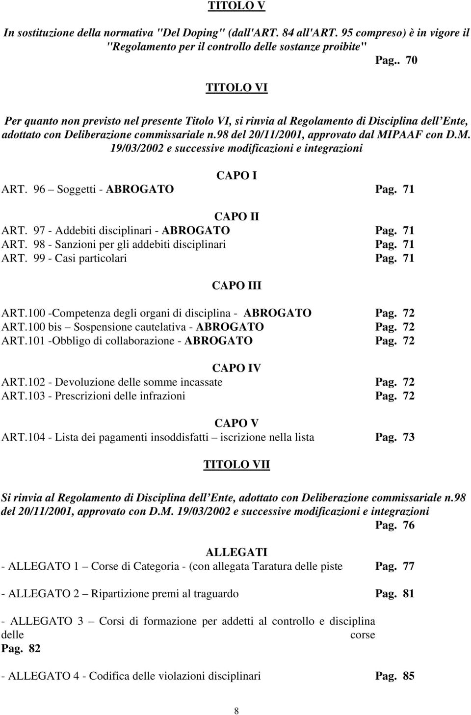 98 del 20/11/2001, approvato dal MIPAAF con D.M. 19/03/2002 e successive modificazioni e integrazioni CAPO I ART. 96 Soggetti - ABROGATO Pag. 71 CAPO II ART. 97 - Addebiti disciplinari - ABROGATO Pag.