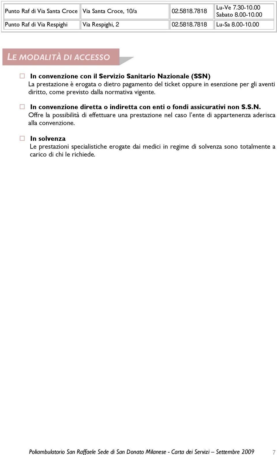 00 LE MODALITÀ DI ACCESSO In convenzione con il Servizio Sanitario Nazionale (SSN) La prestazione è erogata o dietro pagamento del ticket oppure in esenzione per gli aventi diritto, come previsto