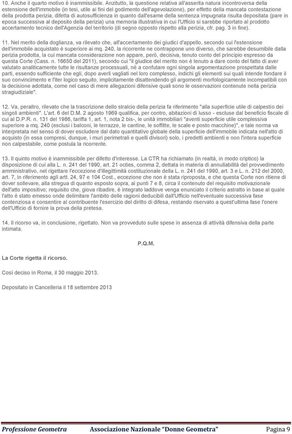 della prodotta perizia, difetta di autosufficienza in quanto dall'esame della sentenza impugnata risulta depositata (pare in epoca successiva al deposito della perizia) una memoria illustrativa in