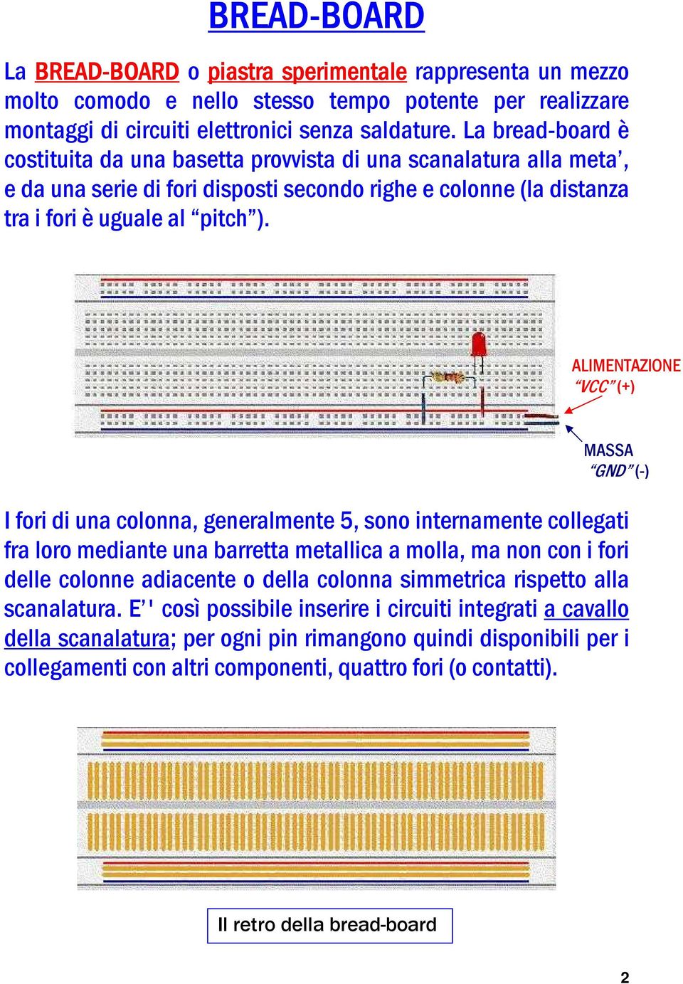 LIMENTZIONE VCC (+) MSS GND (-) I fori di una colonna, generalmente 5, sono internamente collegati fra loro mediante una barretta metallica a molla, ma non con i fori delle colonne adiacente o della