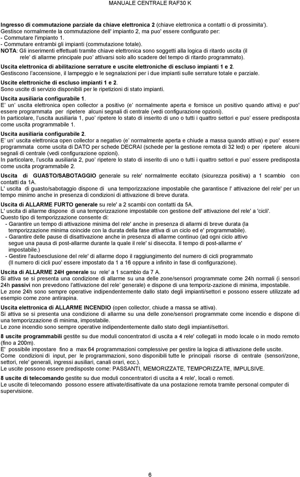 NOTA: Gli inserimenti effettuati tramite chiave elettronica sono soggetti alla logica di ritardo uscita (il rele di allarme principale puo attivarsi solo allo scadere del tempo di ritardo