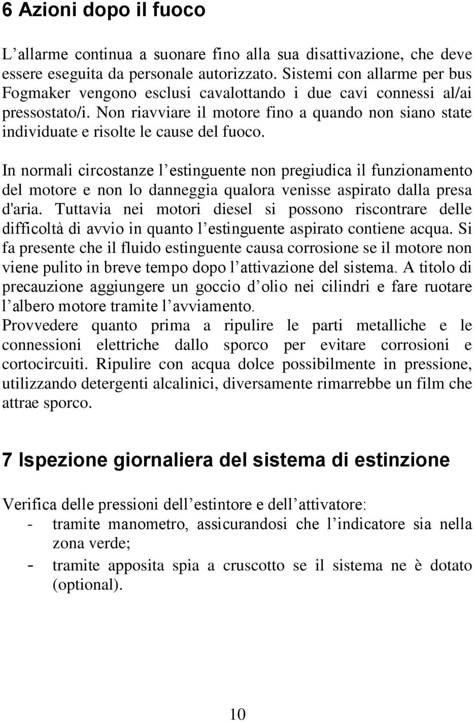 Non riavviare il motore fino a quando non siano state individuate e risolte le cause del fuoco.