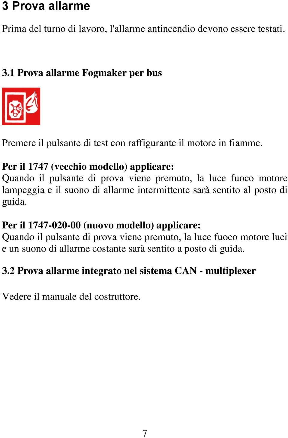 Per il 1747 (vecchio modello) applicare: Quando il pulsante di prova viene premuto, la luce fuoco motore lampeggia e il suono di allarme intermittente sarà