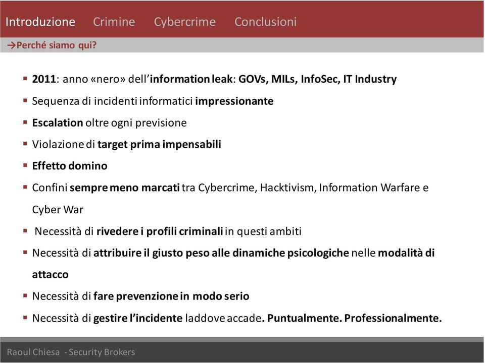 Violazione di target prima impensabili Effetto domino Confini sempre meno marcatitra Cybercrime, Hacktivism, Information Warfaree Cyber War Necessità di