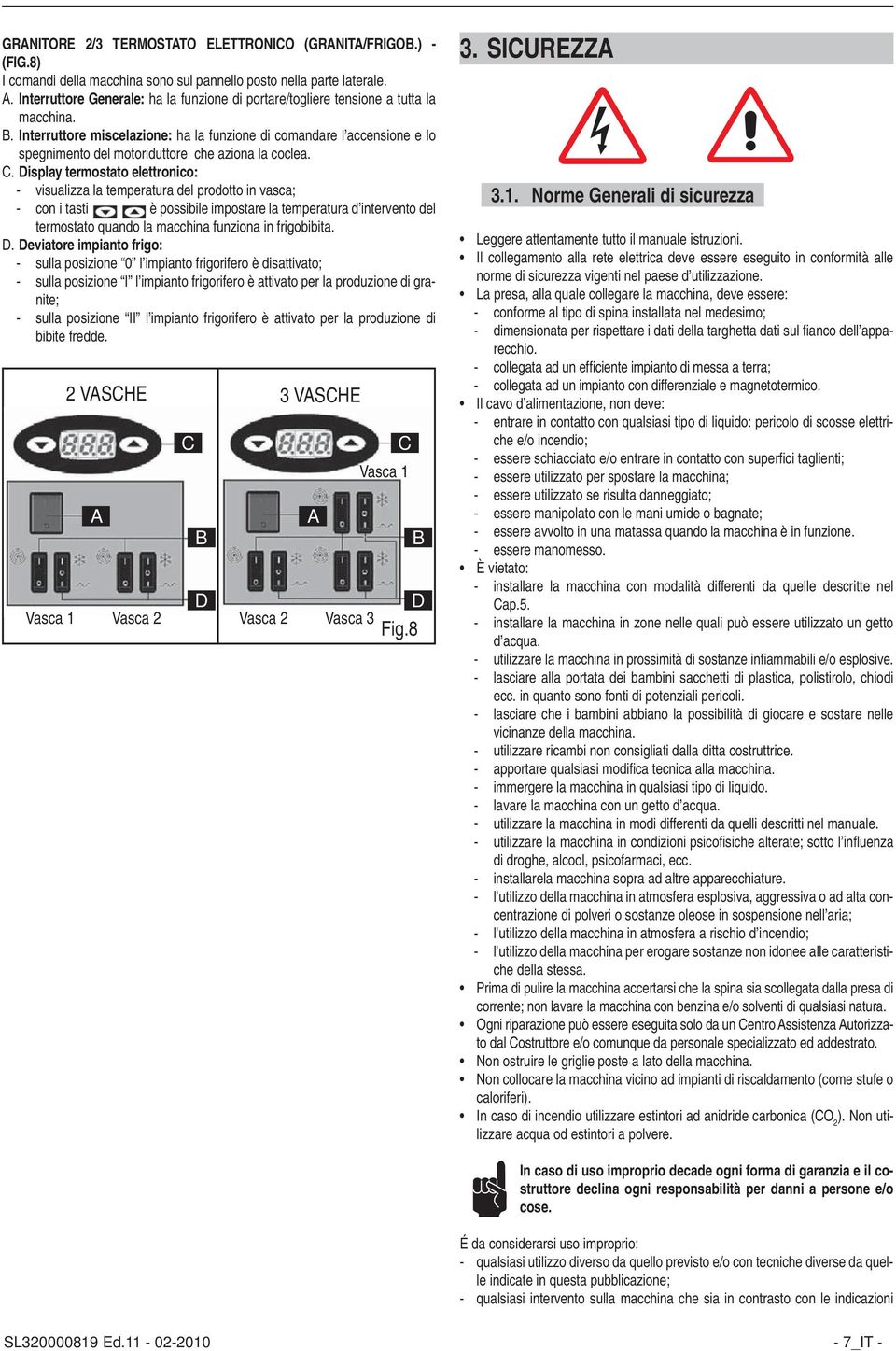 Interruttore miscelazione: ha la funzione di comandare l accensione e lo spegnimento del motoriduttore che aziona la coclea. C.