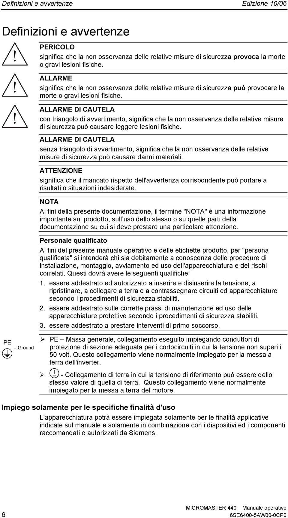 ALLARME DI CAUTELA con triangolo di avvertimento, significa che la non osservanza delle relative misure di sicurezza può causare leggere lesioni fisiche.