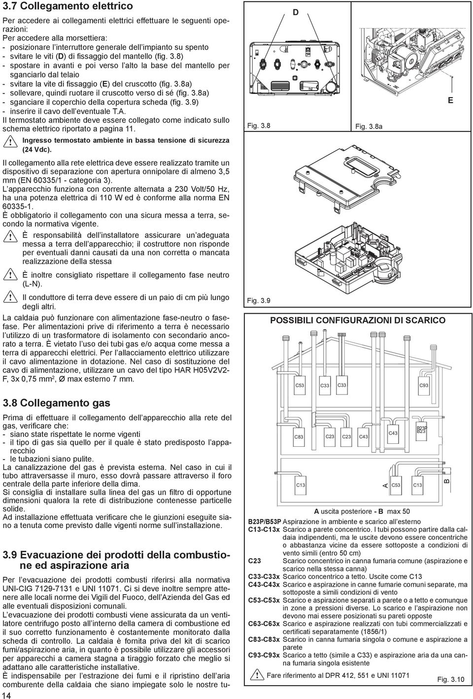 3.8a) sganciare il coperchio della copertura scheda (fig. 3.9) inserire il cavo dell eventuale T.A.