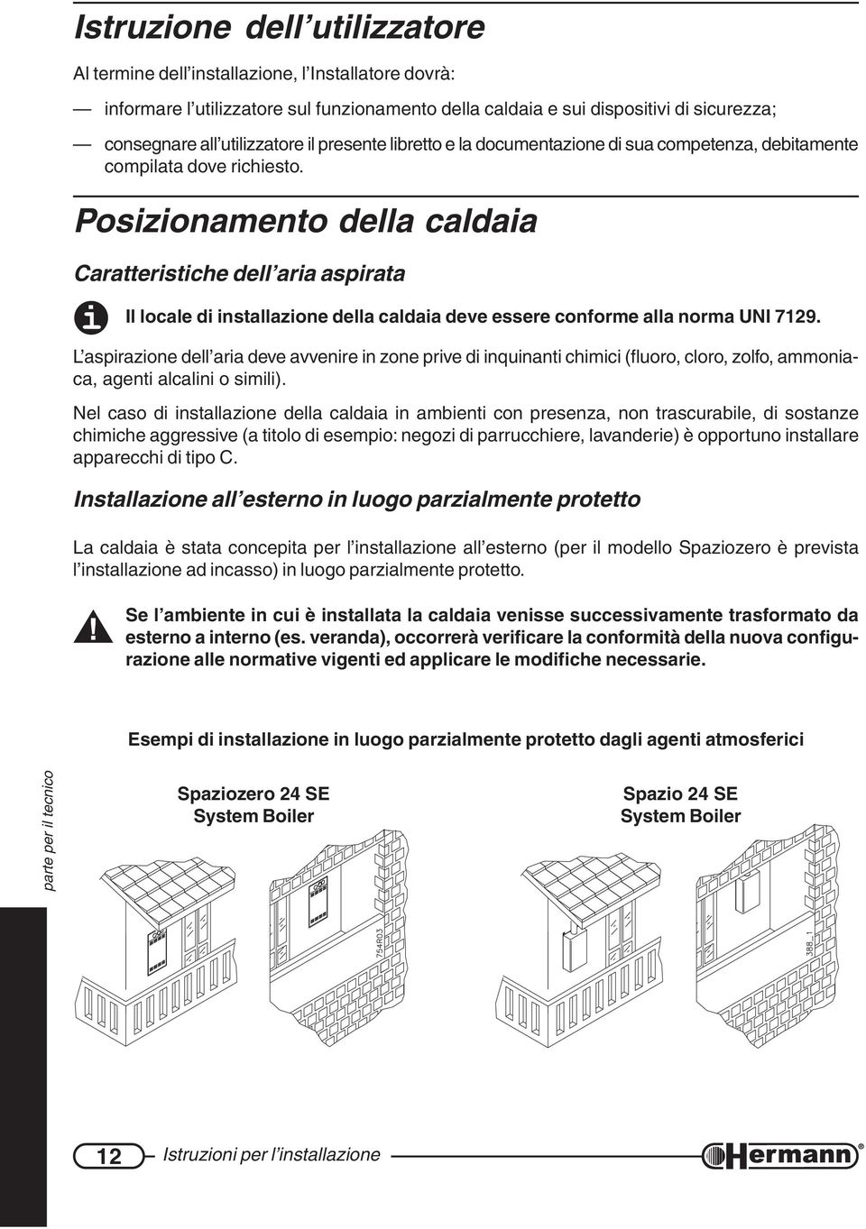 Posizionamento della caldaia Caratteristiche dell aria aspirata Il locale di installazione della caldaia deve essere conforme alla norma UNI 7129.