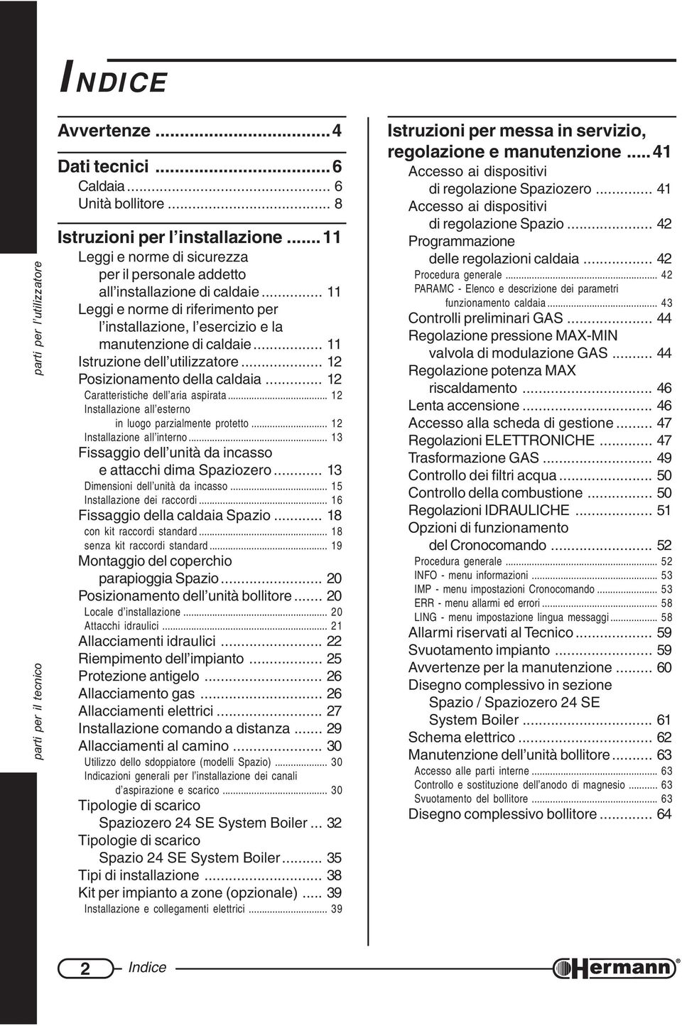 .. 11 Istruzione dell utilizzatore... 12 Posizionamento della caldaia... 12 Caratteristiche dell aria aspirata... 12 Installazione all esterno in luogo parzialmente protetto.