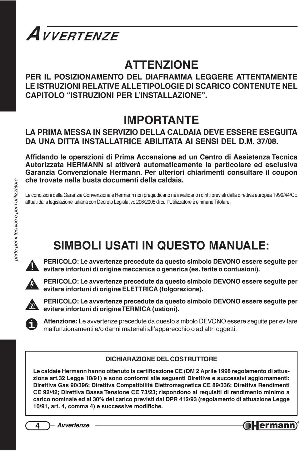 e per l utilizzatore Affidando le operazioni di Prima Accensione ad un Centro di Assistenza Tecnica Autorizzata HERMANN si attiverà automaticamente la particolare ed esclusiva Garanzia Convenzionale