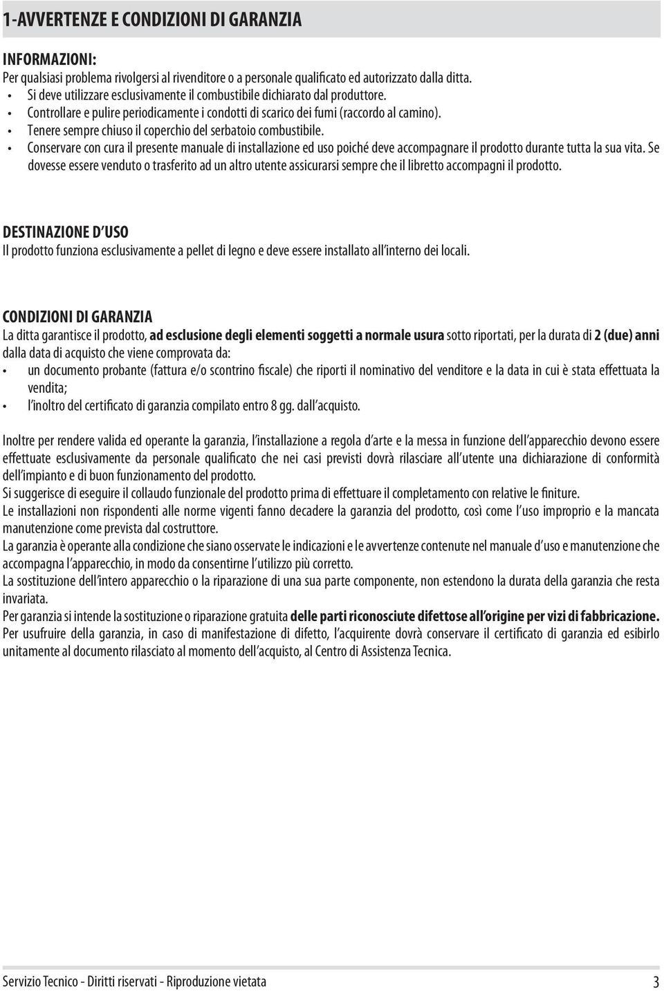 Tenere sempre chiuso il coperchio del serbatoio combustibile. Conservare con cura il presente manuale di installazione ed uso poiché deve accompagnare il prodotto durante tutta la sua vita.