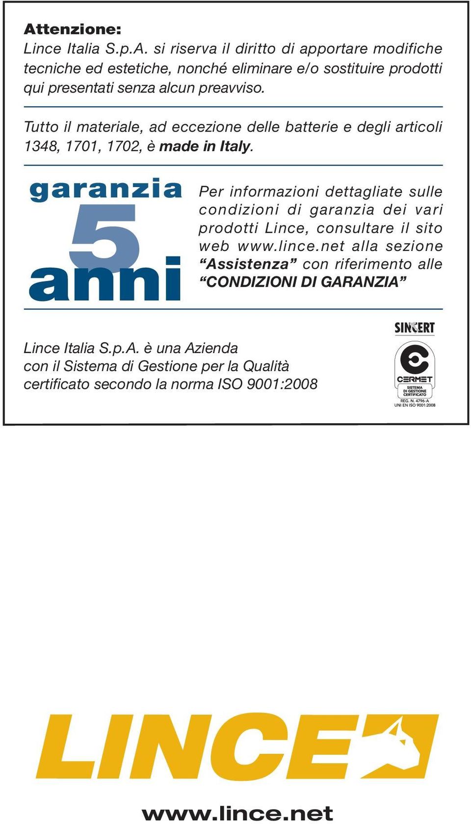 garanzia 5 anni Per informazioni dettagliate sulle condizioni di garanzia dei vari prodotti Lince, consultare il sito web www.lince.