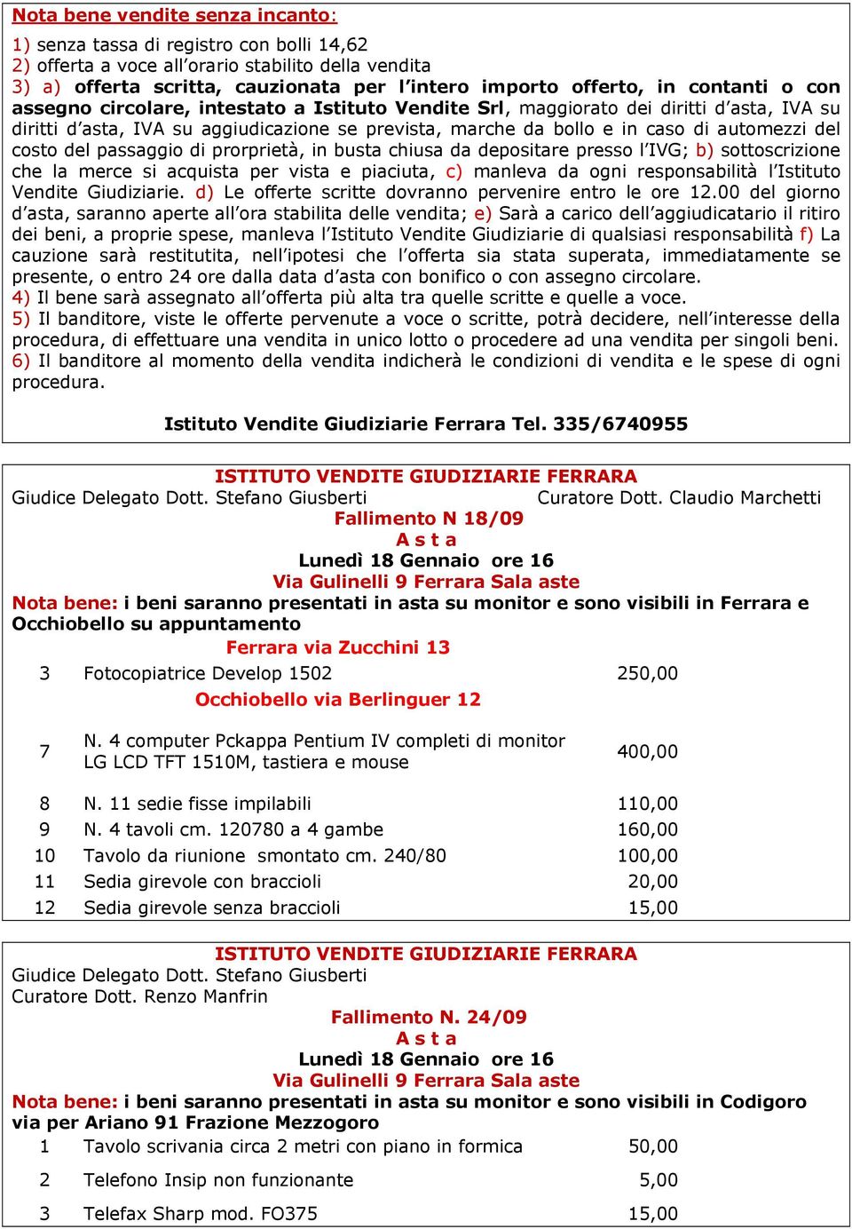 costo del passaggio di prorprietà, in busta chiusa da depositare presso l IVG; b) sottoscrizione che la merce si acquista per vista e piaciuta, c) manleva da ogni responsabilità l Istituto Vendite