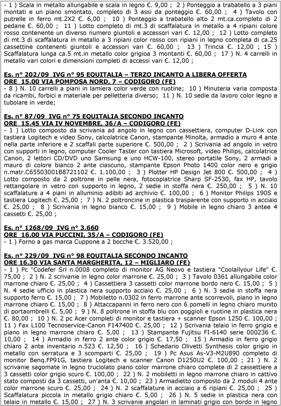 3 di scaffalatura in metallo a 4 ripiani colore rosso contenente un diverso numero giuntoli e accessori vari. 12,00 ; 12 ) Lotto completo di mt.