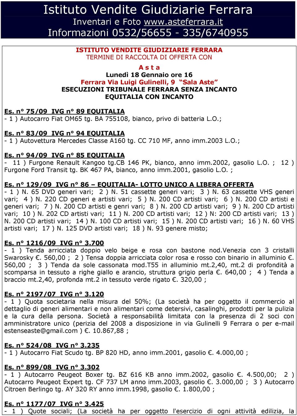 TRIBUNALE FERRARA SENZA INCANTO EQUITALIA CON INCANTO Es. n 75/09 IVG n 89 EQUITALIA - 1 ) Autocarro Fiat OM65 tg. BA 755108, bianco, privo di batteria L.O.; Es.