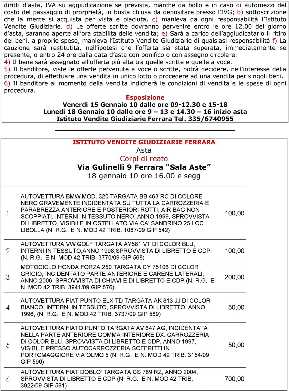 00 del giorno d asta, saranno aperte all ora stabilita delle vendita; e) Sarà a carico dell aggiudicatario il ritiro dei beni, a proprie spese, manleva l Istituto Vendite Giudiziarie di qualsiasi