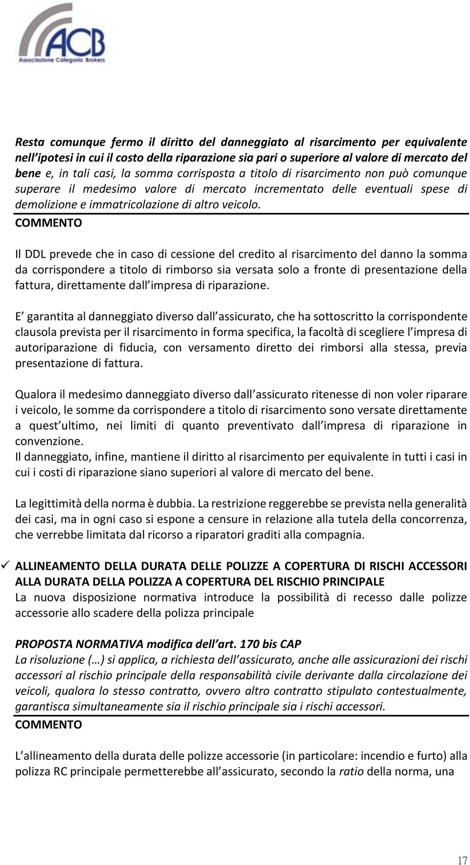 COMMENTO Il DDL prevede che in caso di cessione del credito al risarcimento del danno la somma da corrispondere a titolo di rimborso sia versata solo a fronte di presentazione della fattura,