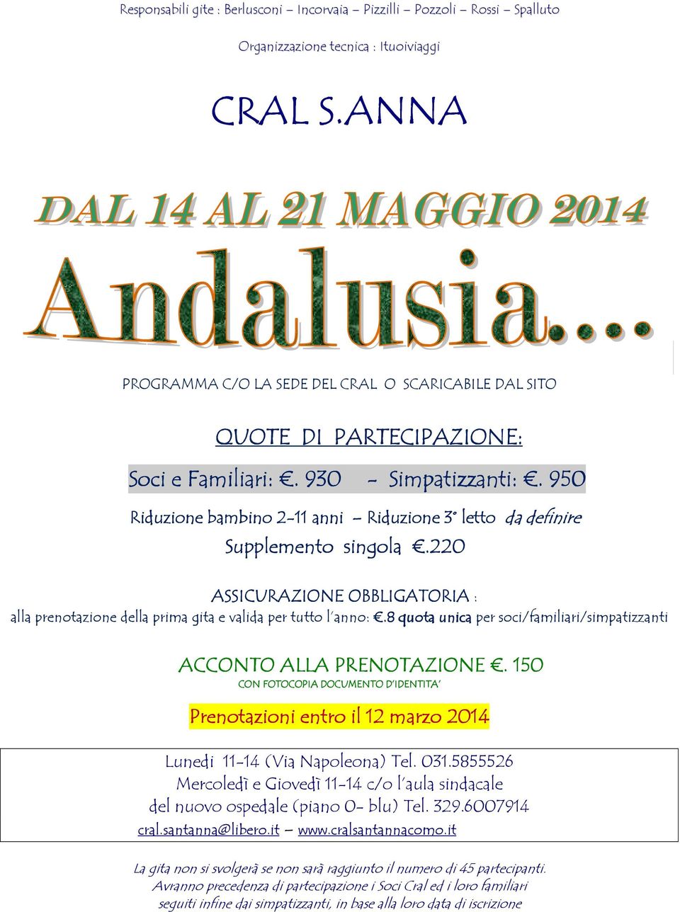 950 Riduzione bambino 2-11 anni Riduzione 3 letto da definire Supplemento singola.220 ASSICURAZIONE OBBLIGATORIA : alla prenotazione della prima gita e valida per tutto l anno:.