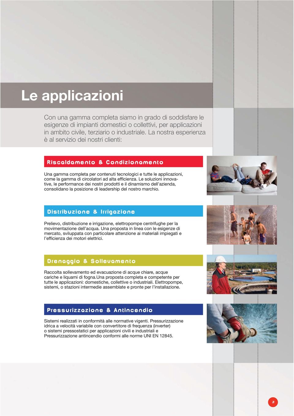 efficienza. Le soluzioni innovative, le performance dei nostri prodotti e il dinamismo dell azienda, consolidano la posizione di leadership del nostro marchio.