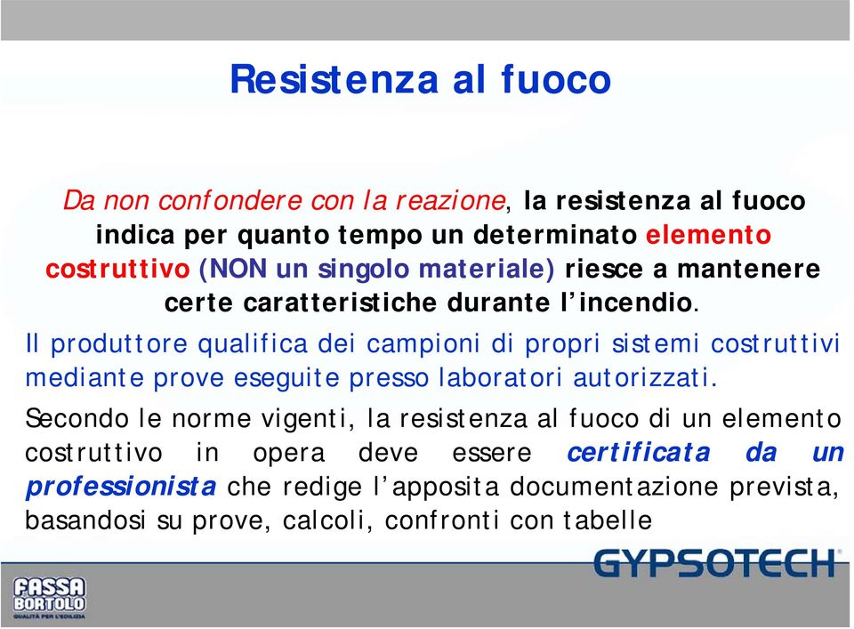 Il produttore qualifica dei campioni di propri sistemi costruttivi mediante prove eseguite presso laboratori autorizzati.