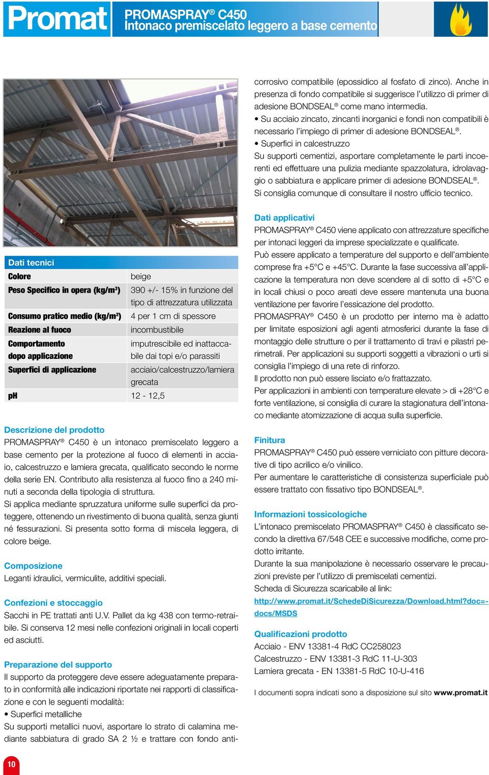 Su acciaio zincato, zincanti inorganici e fondi non compatibili è necessario l impiego di primer di adesione BONDSEAL.