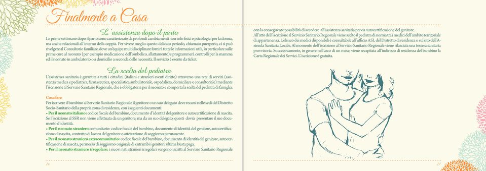 Per vivere meglio questo delicato periodo, chiamato puerperio, ci si può rivolgere al Consultorio familiare, dove un équipe multidisciplinare fornirà tutte le informazioni utili, in particolare sulle