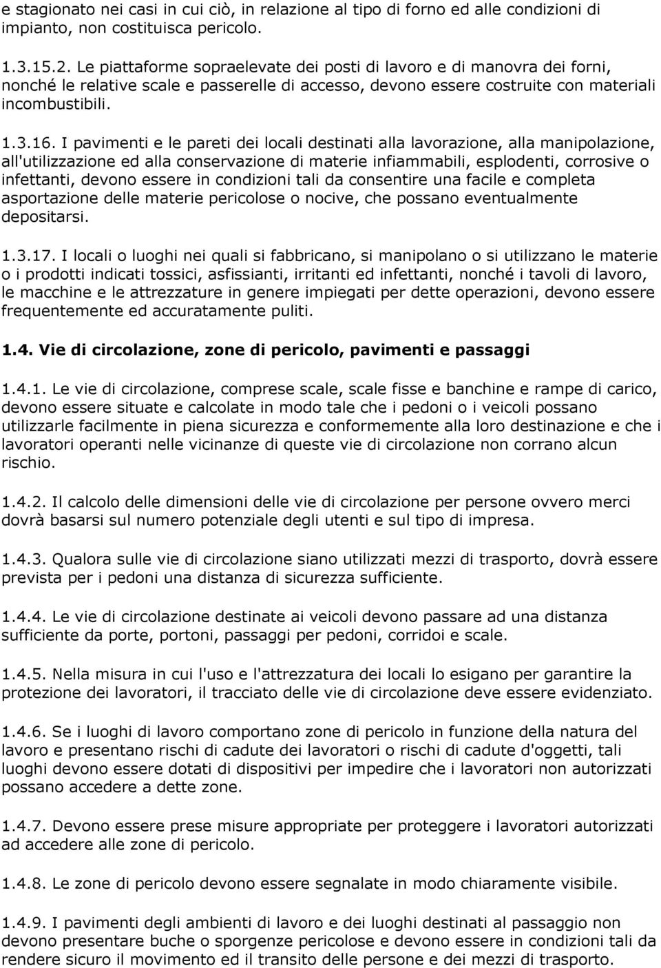 I pavimenti e le pareti dei locali destinati alla lavorazione, alla manipolazione, all'utilizzazione ed alla conservazione di materie infiammabili, esplodenti, corrosive o infettanti, devono essere