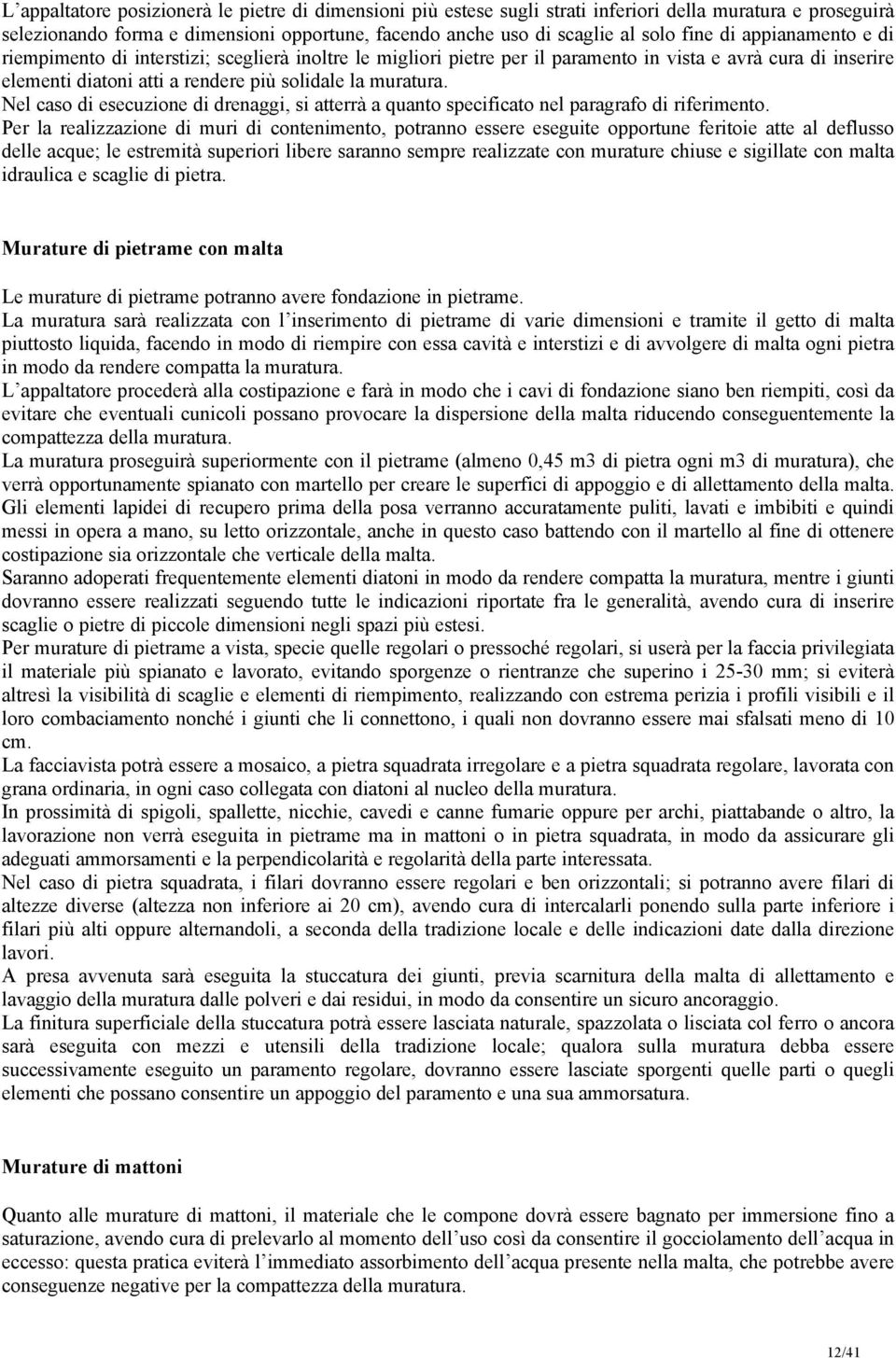 Nel caso di esecuzione di drenaggi, si atterrà a quanto specificato nel paragrafo di riferimento.