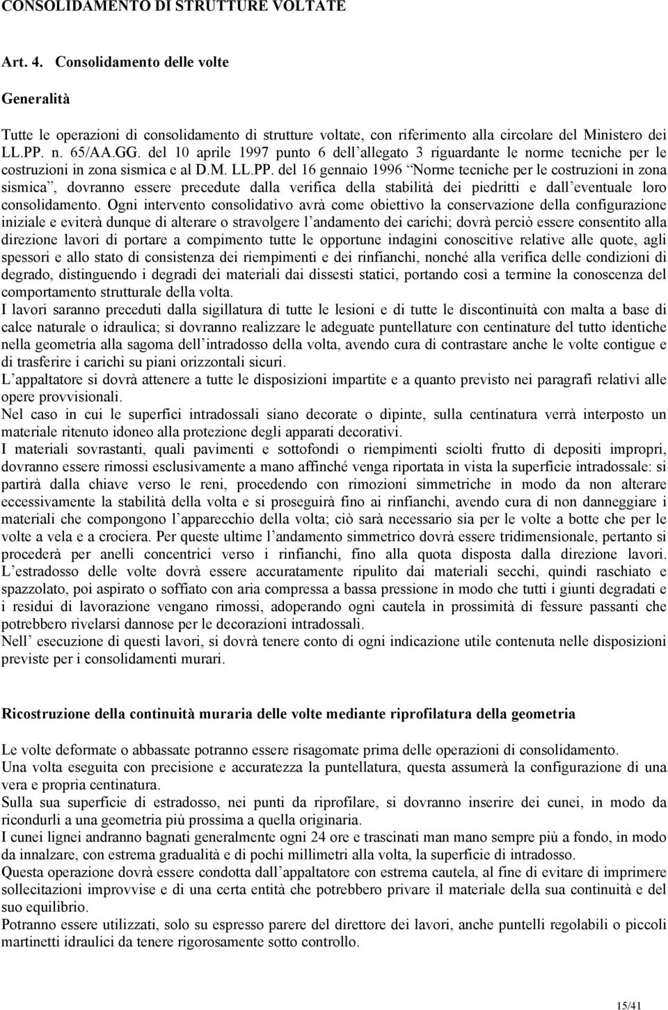 del 16 gennaio 1996 Norme tecniche per le costruzioni in zona sismica, dovranno essere precedute dalla verifica della stabilità dei piedritti e dall eventuale loro consolidamento.