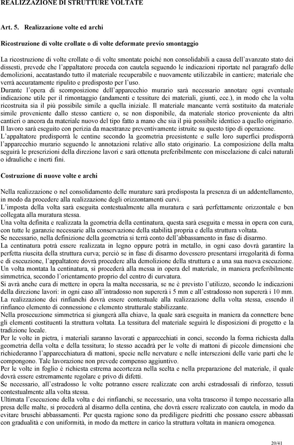 avanzato stato dei dissesti, prevede che l appaltatore proceda con cautela seguendo le indicazioni riportate nel paragrafo delle demolizioni, accatastando tutto il materiale recuperabile e nuovamente