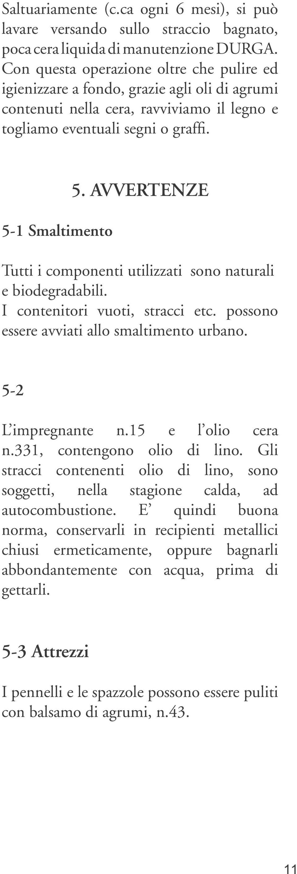 AVVERTENZE Tutti i componenti utilizzati sono naturali e biodegradabili. I contenitori vuoti, stracci etc. possono essere avviati allo smaltimento urbano. 5-2 L impregnante n.15 e l olio cera n.