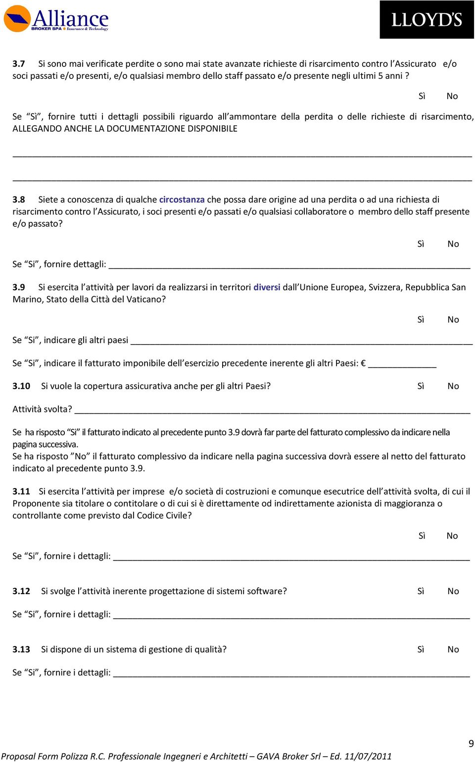 8 Siete a conoscenza di qualche circostanza che possa dare origine ad una perdita o ad una richiesta di risarcimento contro l Assicurato, i soci presenti e/o passati e/o qualsiasi collaboratore o